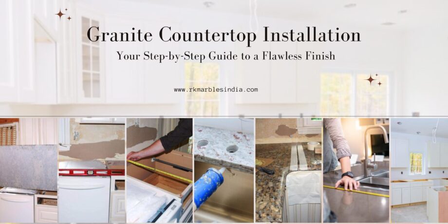 Granite Countertop Installation: Your Step-by-Step Guide to a Flawless Finish