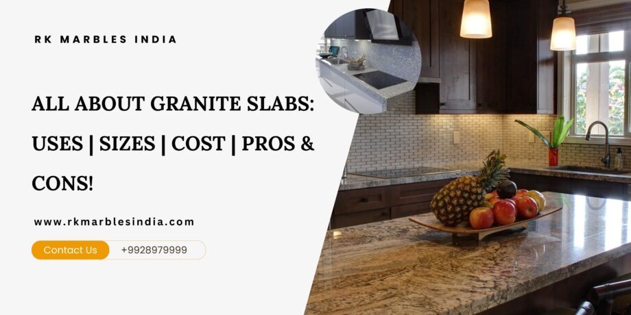 All About Granite Slabs: Uses | Sizes | Cost | Pros & Cons!